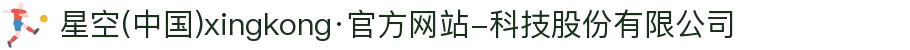 星空(中国)xingkong·官方网站-科技股份有限公司"